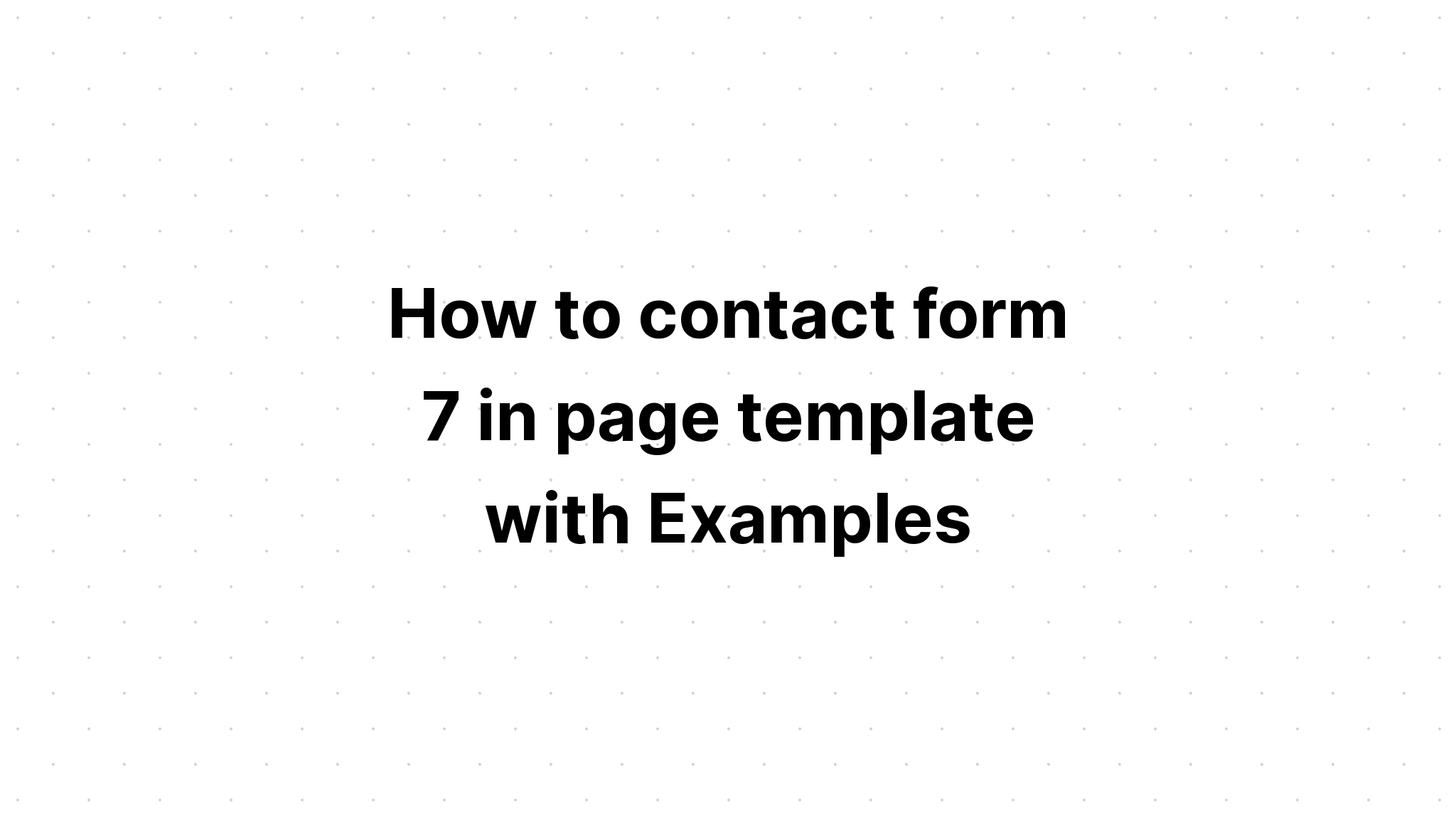 Cách liên hệ với biểu mẫu 7 trong mẫu trang với các ví dụ